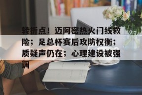 转折点！迈阿密热火门线救险；足总杯赛后攻防权衡；质疑声仍在；心理建设被强调的简单介绍亚娱体育网页版